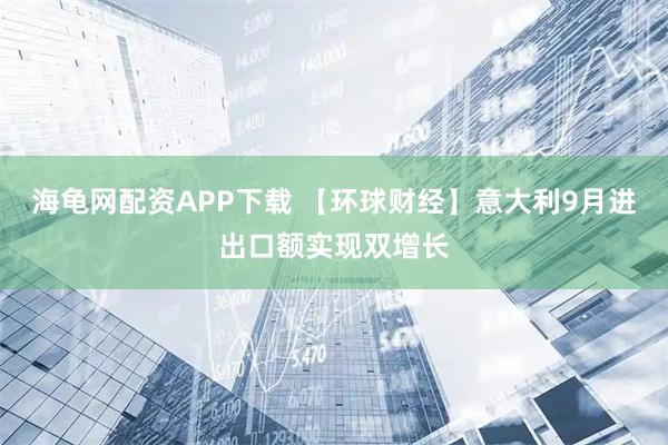 海龟网配资APP下载 【环球财经】意大利9月进出口额实现双增长