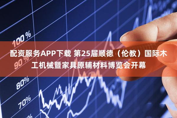 配资服务APP下载 第25届顺德（伦教）国际木工机械暨家具原辅材料博览会开幕